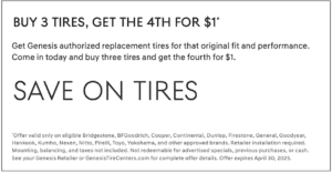 BUY 3 TIRES, GET THE 4TH FOR $1* Get Genesis authorized replacement tires for that original fit and performance. Come in today and buy three tires and get the fourth for $1. SAVE ON TIRES