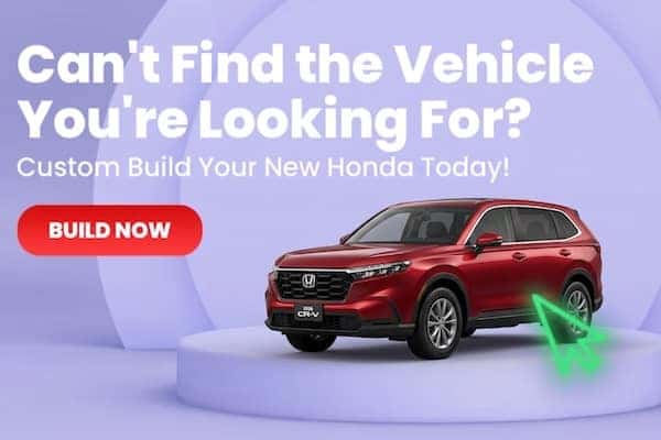 Can't find the vehicle you're looking for? Custom build your new Honda today! Build now.