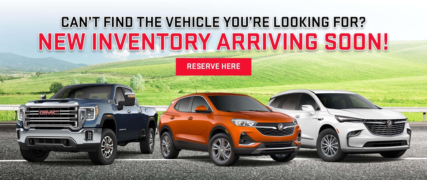 CAN'T FIND THE VEHICLE YOU'RE LOOKING FOR? NEW INVENTORY ARRIVING SOON!