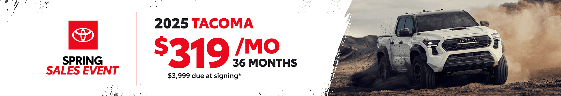 2025 Tacoma: $319 per month lease / 36 months / $3,999 due at signing