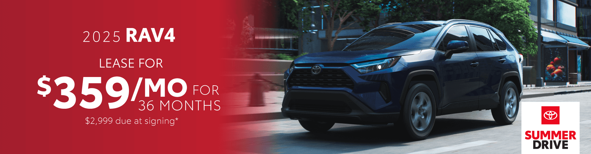 2025 Rav4 / $359 per month lease / 36 months / $2,999 due at signing