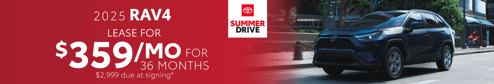 2025 Rav4 / $359 per month lease / 36 months / $2,999 due at signing