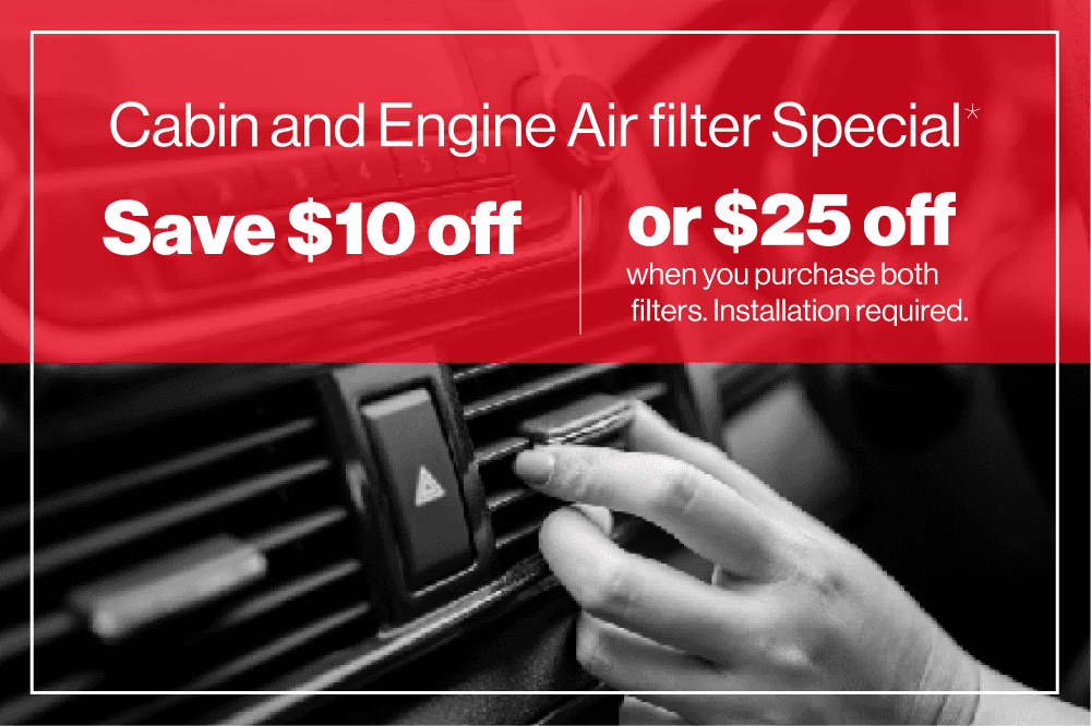 Cabin and Engine Air filter Special. Save $10 off or $25 off when you purchase both filters. Installation required.