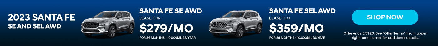 2023 SANTA FE SE AND SEL AWD SANTA FE SE AWD Subtext: Lease for $279 36months - 10.000miles/year SANTA FE SEL AWD Subtext: Lease for $359 36months - 10.000miles/year