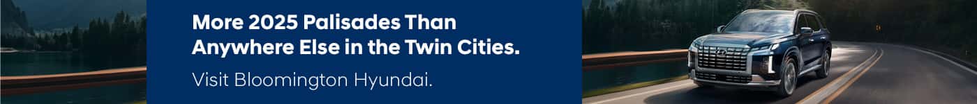 More 2025 Palisades Than Anywhere Else in the Twin Cities. Visit Bloomington Hyundai.