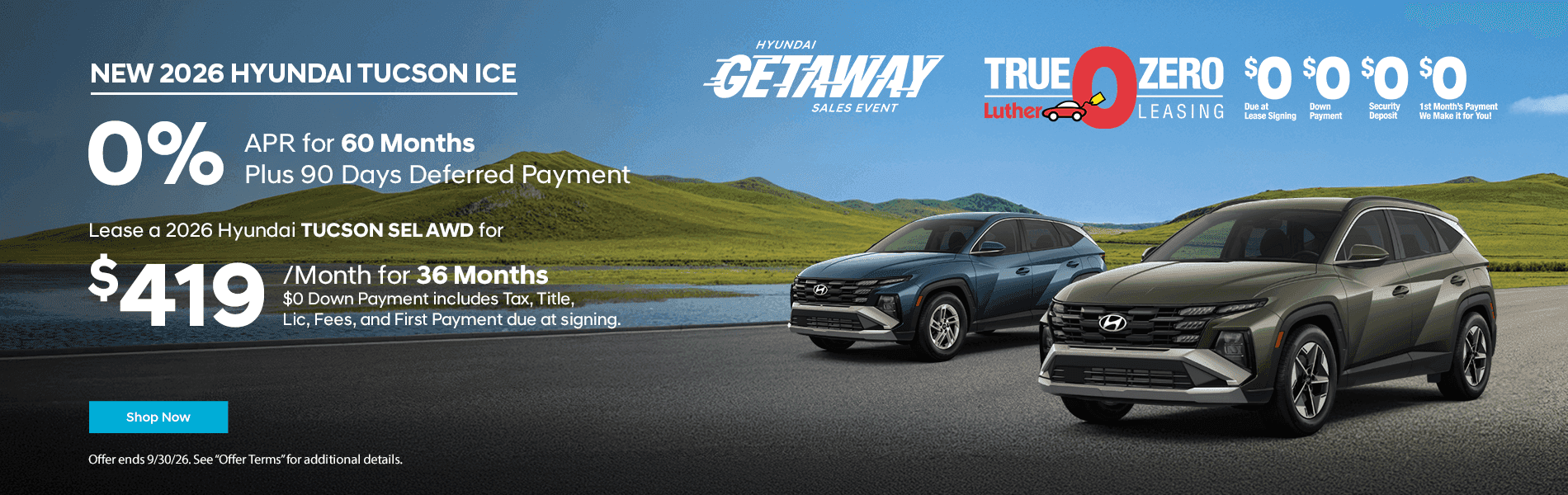 Headline New 2026 Hyundai Tucson ICE 0% APR for 60 Months Plus 90 Days Deferred Payment Subtext Lease a 2026 Hyundai TUCSON SEL AWD for $419 for 36 Months $0 Down Payment includes Tax, Title, Lic, Fees, and First Payment due at signing.