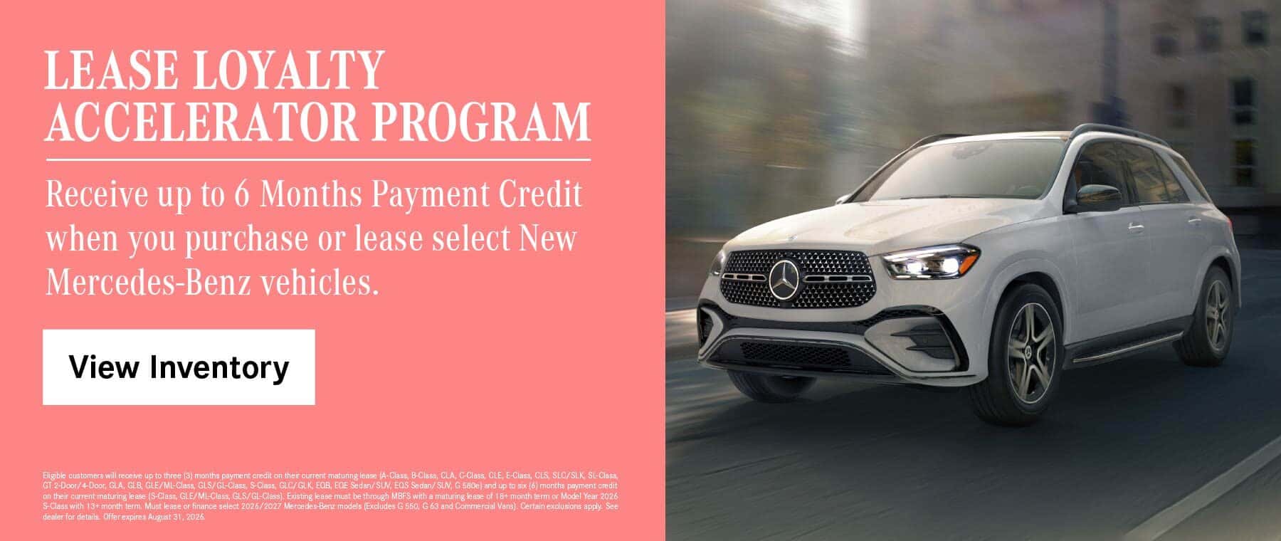 Lease Loyalty Accelerator Program: Receive up to 6 Months Payment Credit when you lease or finance select new Mercedes-Benz vehicles.